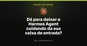Dá para deixar o Hermes Agent cuidando da sua caixa de entrada?