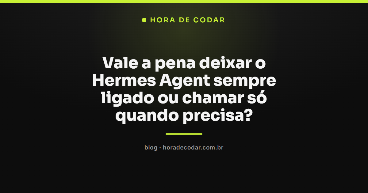 Hermes Agent rodando sob demanda com hermes -z ou com o gateway sempre ligado