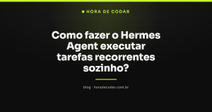 Como fazer o Hermes Agent executar tarefas recorrentes sozinho?