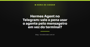 Hermes Agent no Telegram: vale a pena usar o agente pelo mensageiro em vez do terminal?