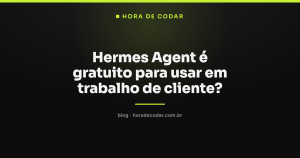 Hermes Agent é gratuito para usar em trabalho de cliente?