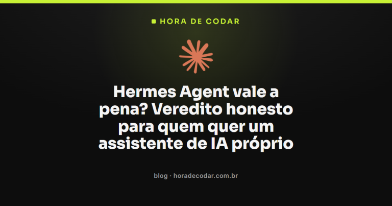 Hermes Agent vale a pena? Veredito honesto para quem quer um assistente de IA próprio