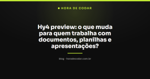 Hy4 preview: o que muda para quem trabalha com documentos, planilhas e apresentações?