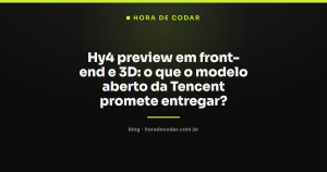 Hy4 preview em front-end e 3D: o que o modelo aberto da Tencent promete entregar?