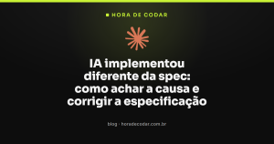 IA implementou diferente da spec: como achar a causa e corrigir a especificação