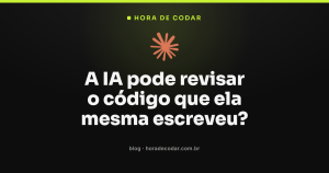 A IA pode revisar o código que ela mesma escreveu?