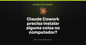 Claude Cowork precisa instalar alguma coisa no computador?