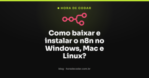 Como baixar e instalar o n8n no Windows, Mac e Linux?