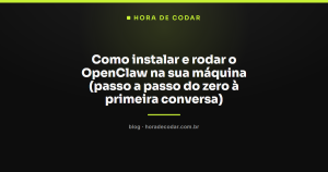 Como instalar e rodar o OpenClaw na sua máquina (passo a passo do zero à primeira conversa)