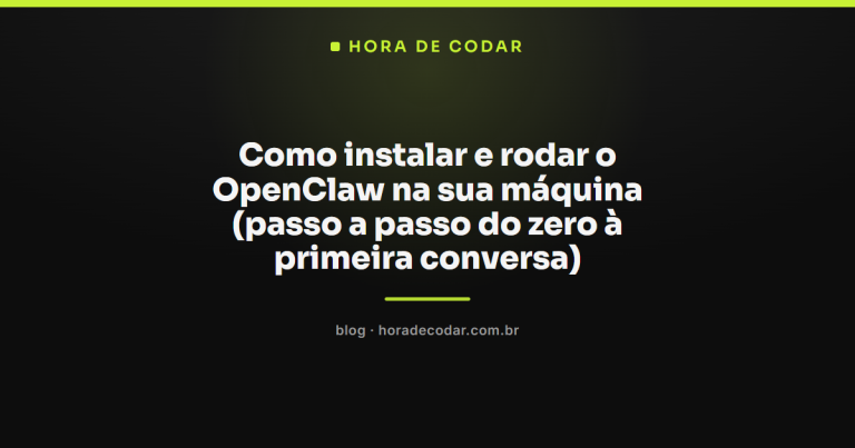Como instalar e rodar o OpenClaw na sua máquina (passo a passo do zero à primeira conversa)