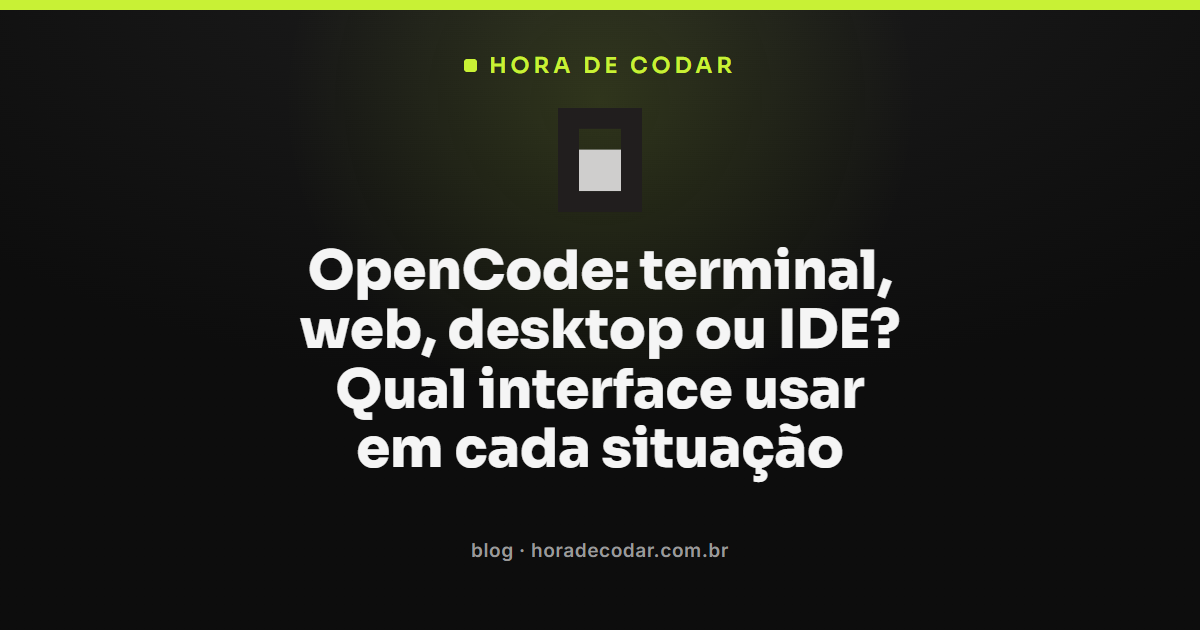 interfaces do OpenCode: terminal, web, desktop e extensão de IDE lado a lado