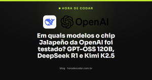 Em quais modelos o chip Jalapeño da OpenAI foi testado? GPT-OSS 120B, DeepSeek R1 e Kimi K2.5