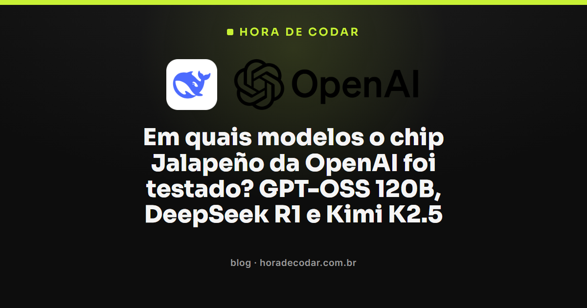 chip Jalapeño da OpenAI e os modelos testados GPT-OSS 120B, DeepSeek R1 e Kimi K2.5