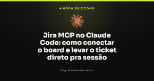Jira MCP no Claude Code: como conectar o board e levar o ticket direto pra sessão