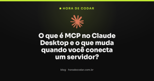O que é MCP no Claude Desktop e o que muda quando você conecta um servidor?