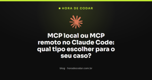 MCP local ou MCP remoto no Claude Code: qual tipo escolher para o seu caso?