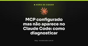 MCP configurado mas não aparece no Claude Code: como diagnosticar