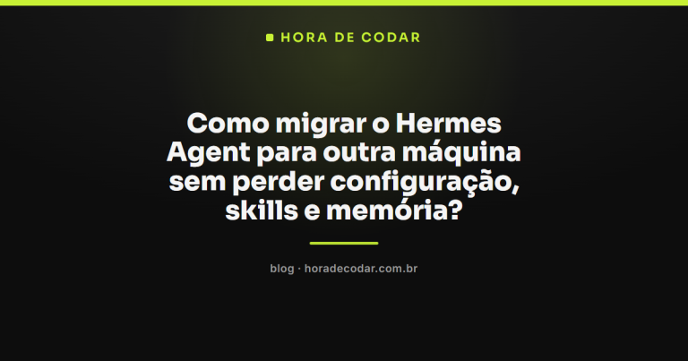 Como migrar o Hermes Agent para outra máquina sem perder configuração, skills e memória?