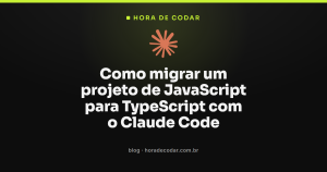 Como migrar um projeto de JavaScript para TypeScript com o Claude Code