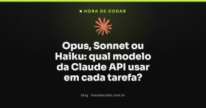 Opus, Sonnet ou Haiku: qual modelo da Claude API usar em cada tarefa?