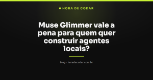 Muse Glimmer vale a pena para quem quer construir agentes locais?