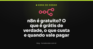 n8n é gratuito? O que é grátis de verdade, o que custa e quando vale pagar