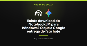 Existe download do NotebookLM para Windows? O que a Google entrega de fato hoje
