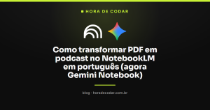 Como transformar PDF em podcast no NotebookLM em português (agora Gemini Notebook)