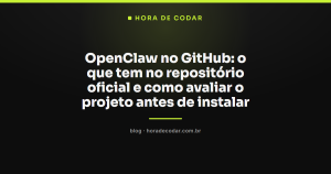 OpenClaw no GitHub: o que tem no repositório oficial e como avaliar o projeto antes de instalar
