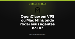 OpenClaw em VPS ou Mac Mini: onde rodar seus agentes de IA?