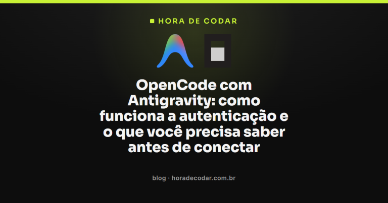 OpenCode com Antigravity: como funciona a autenticação e o que você precisa saber antes de conectar