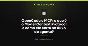 OpenCode e MCP: o que é o Model Context Protocol e como ele entra no fluxo do agente?