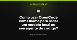 Como usar OpenCode com Ollama para rodar um modelo local no seu agente de código?