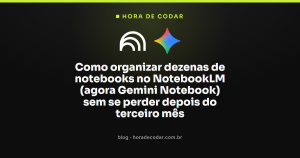 Como organizar dezenas de notebooks no NotebookLM (agora Gemini Notebook) sem se perder depois do terceiro mês