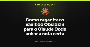 Como organizar o vault do Obsidian para o Claude Code achar a nota certa
