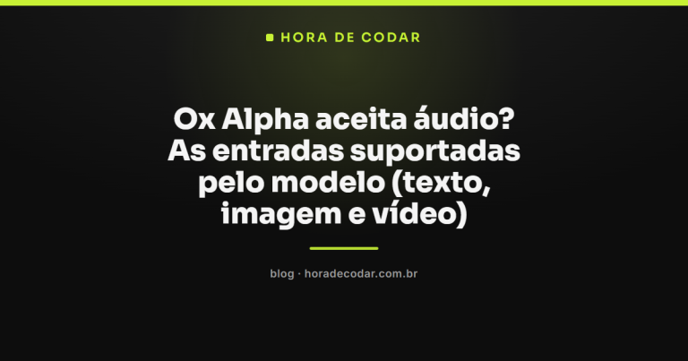 Ox Alpha aceita áudio? As entradas suportadas pelo modelo (texto, imagem e vídeo)
