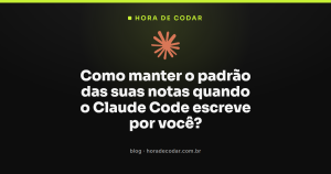Como manter o padrão das suas notas quando o Claude Code escreve por você?