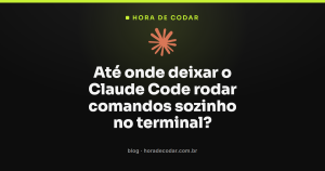Até onde deixar o Claude Code rodar comandos sozinho no terminal?