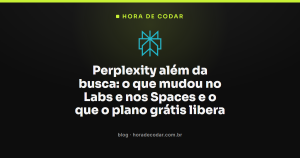 Perplexity além da busca: o que mudou no Labs e nos Spaces e o que o plano grátis libera