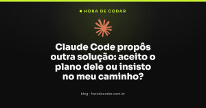 Claude Code propôs outra solução: aceito o plano dele ou insisto no meu caminho?