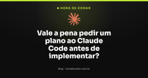 Vale a pena pedir um plano ao Claude Code antes de implementar?
