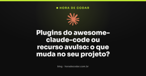 Plugins do awesome-claude-code ou recurso avulso: o que muda no seu projeto?