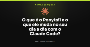 O que é o Ponytail e o que ele muda no seu dia a dia com o Claude Code?
