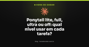 Ponytail lite, full, ultra ou off: qual nível usar em cada tarefa?