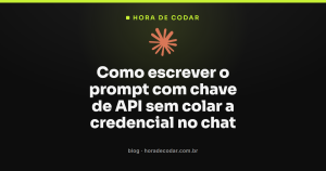 Como escrever o prompt com chave de API sem colar a credencial no chat