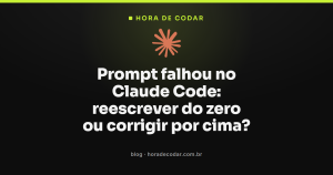 Prompt falhou no Claude Code: reescrever do zero ou corrigir por cima?
