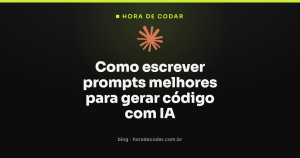 Como escrever prompts melhores para gerar código com IA