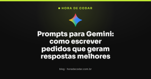 Prompts para Gemini: como escrever pedidos que geram respostas melhores