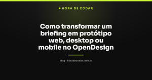 Como transformar um briefing em protótipo web, desktop ou mobile no OpenDesign