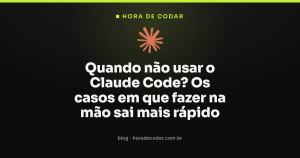 Quando não usar o Claude Code? Os casos em que fazer na mão sai mais rápido